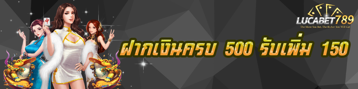 ฝากเงินครบ 500 รับเพิ่ม 150